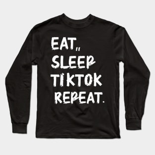 Eat Sleep TikTok Repeat. Long Sleeve T-Shirt